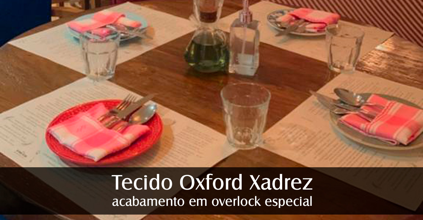 Tecido Oxford Xadrez, acabamento em overlock especial